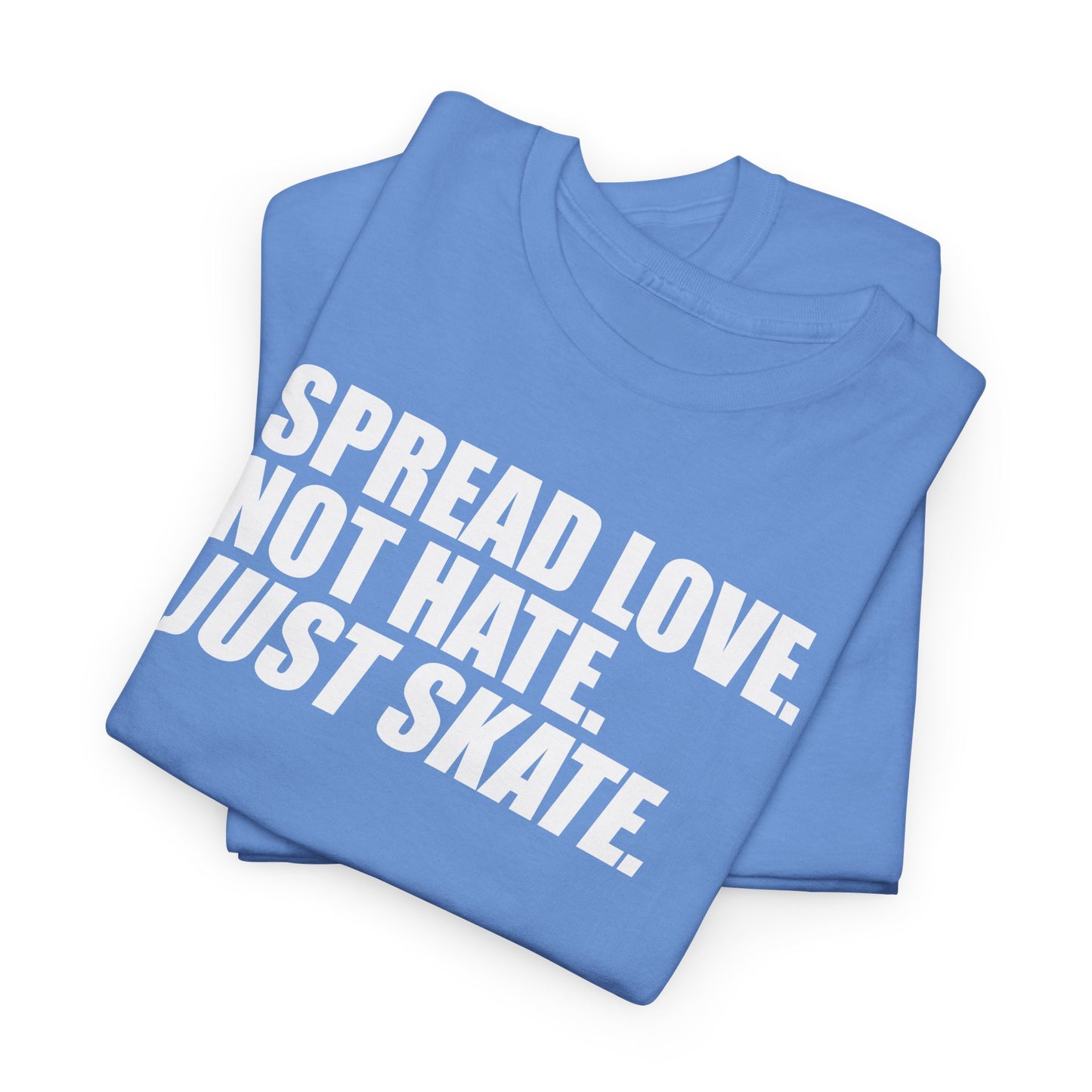 Spread Love, Not Hate. Just Skate (Unisex Heavy Cotton Tee) [White Text]