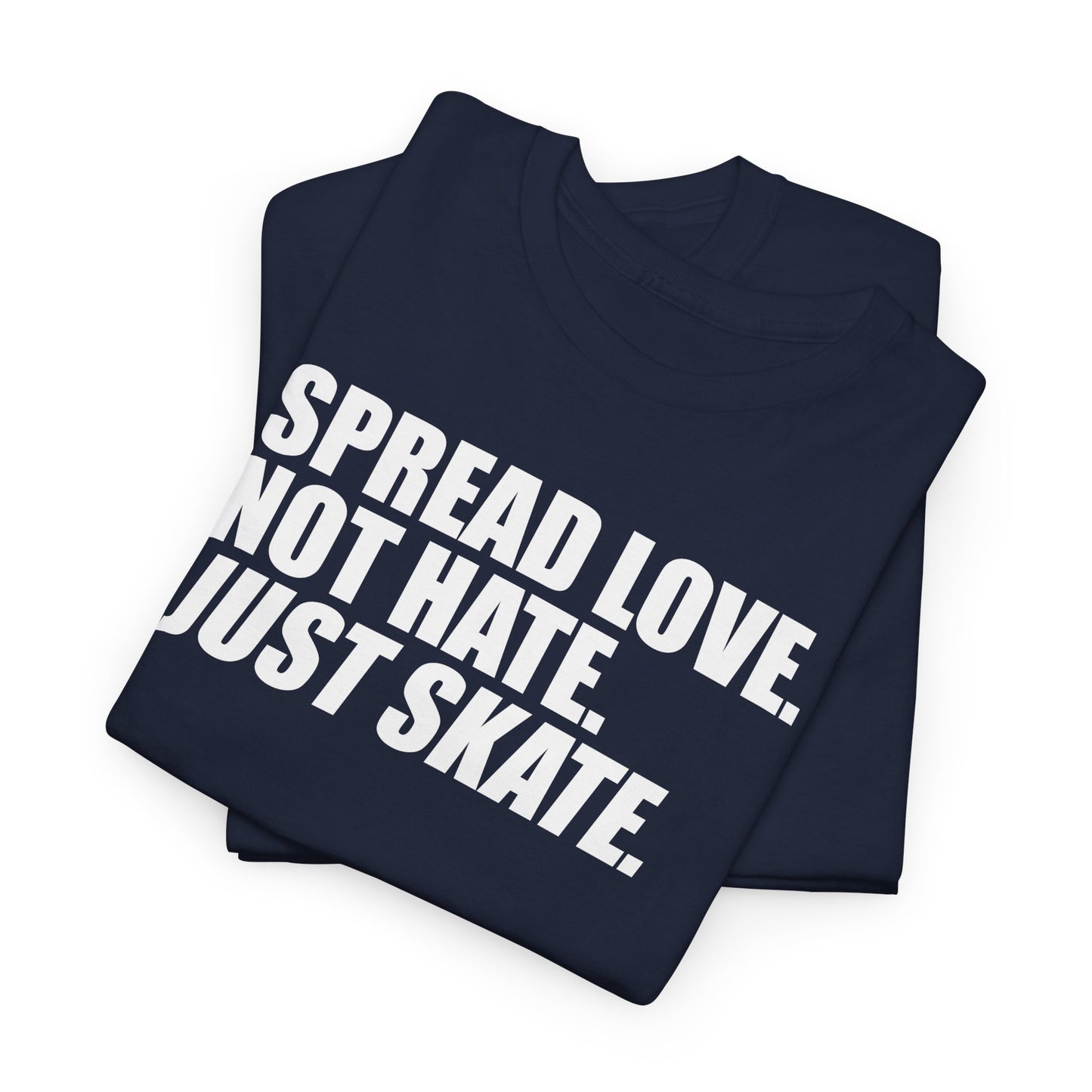 Spread Love, Not Hate. Just Skate (Unisex Heavy Cotton Tee) [White Text]