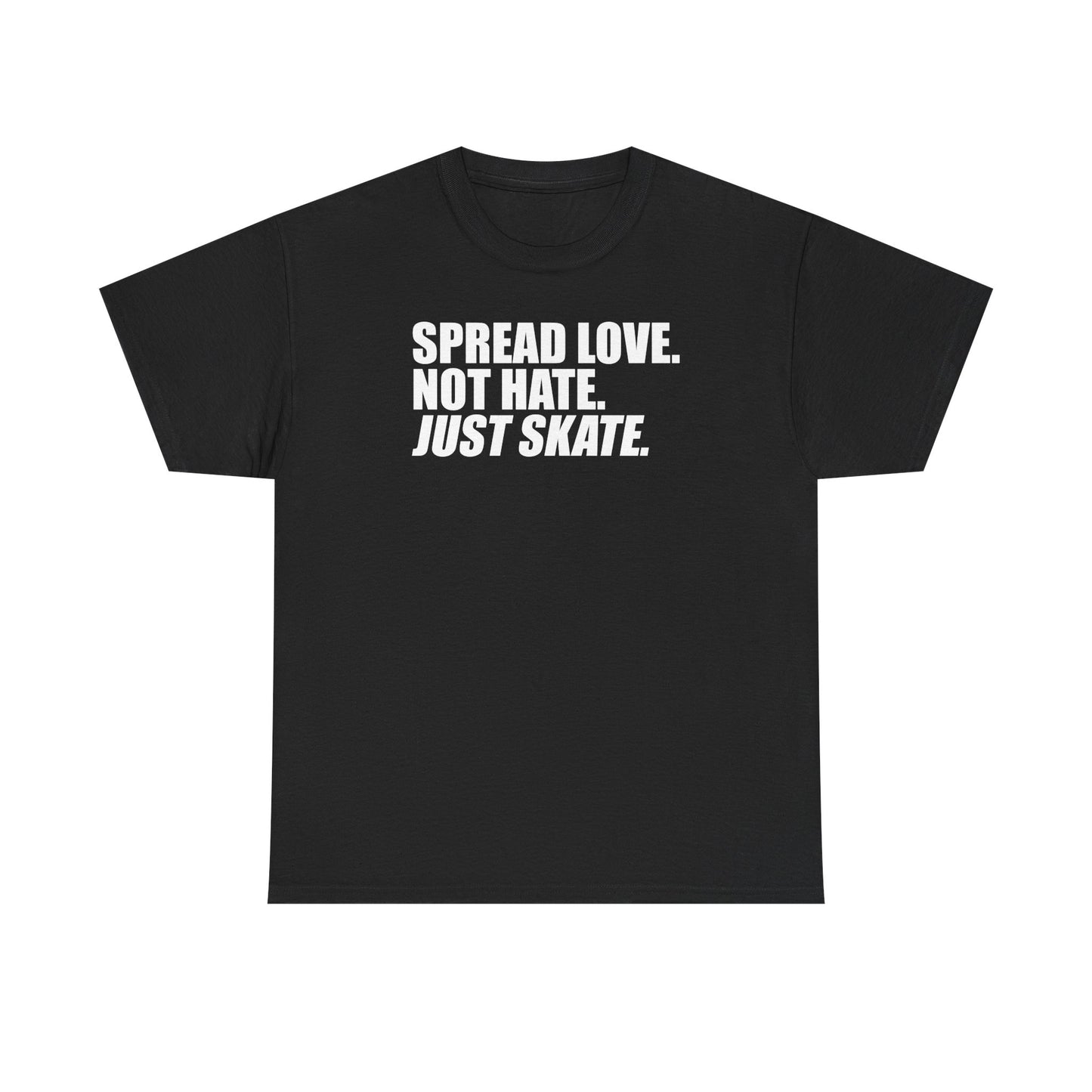 Spread Love, Not Hate. Just Skate (Unisex Heavy Cotton Tee) [White Text]