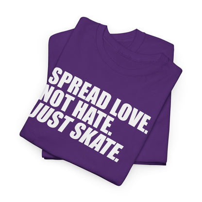 Spread Love, Not Hate. Just Skate (Unisex Heavy Cotton Tee) [White Text]