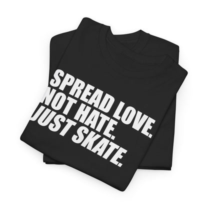 Spread Love, Not Hate. Just Skate (Unisex Heavy Cotton Tee) [White Text]