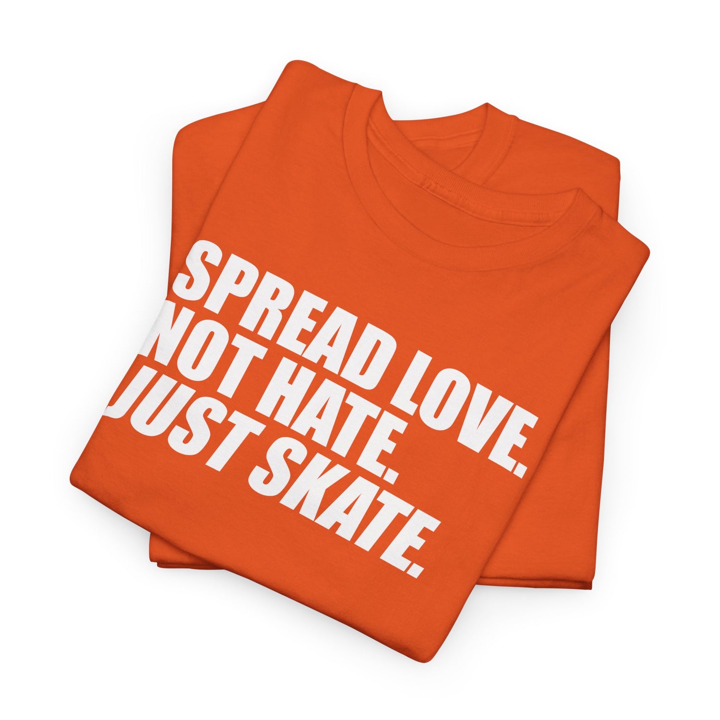 Spread Love, Not Hate. Just Skate (Unisex Heavy Cotton Tee) [White Text]