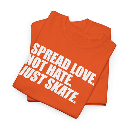 Spread Love, Not Hate. Just Skate (Unisex Heavy Cotton Tee) [White Text]
