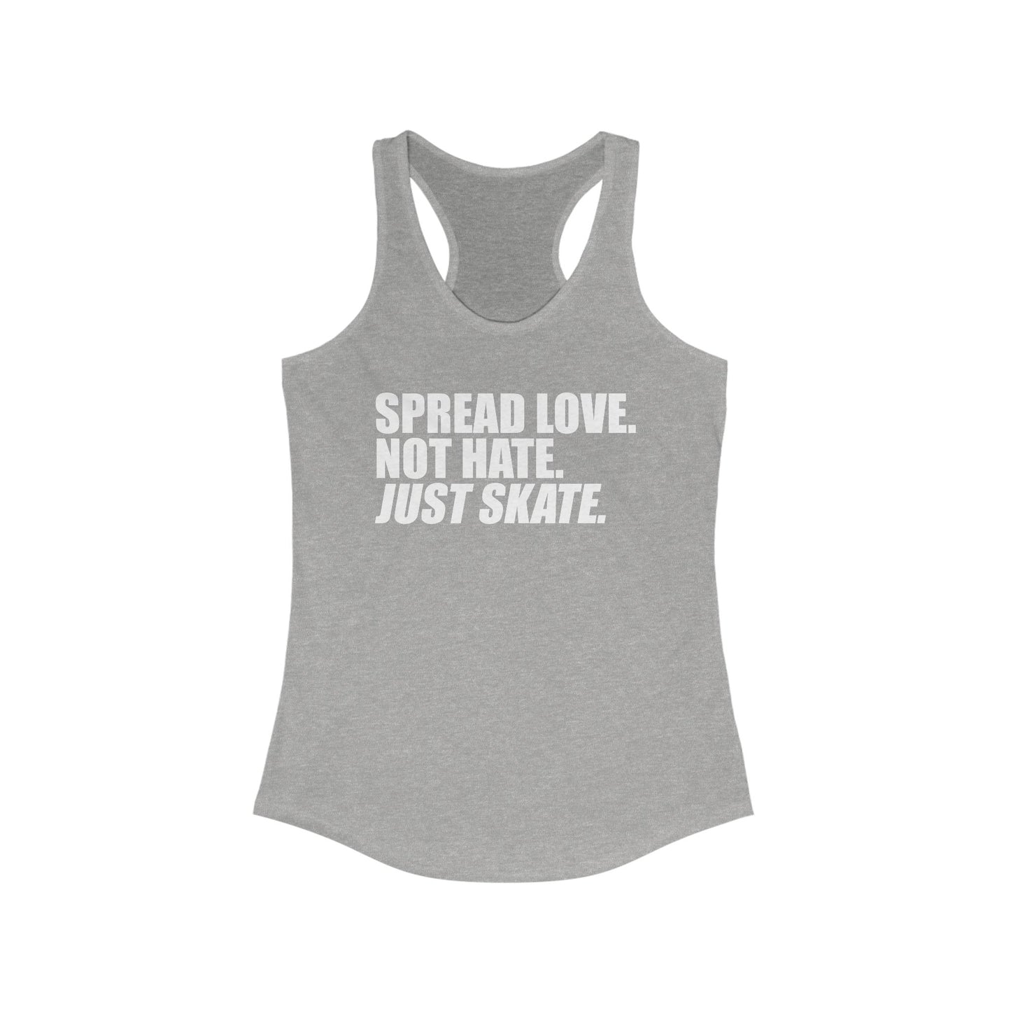 Women's Spread Love, Not Hate. Just Skate Ideal Racerback Tank (White Text)