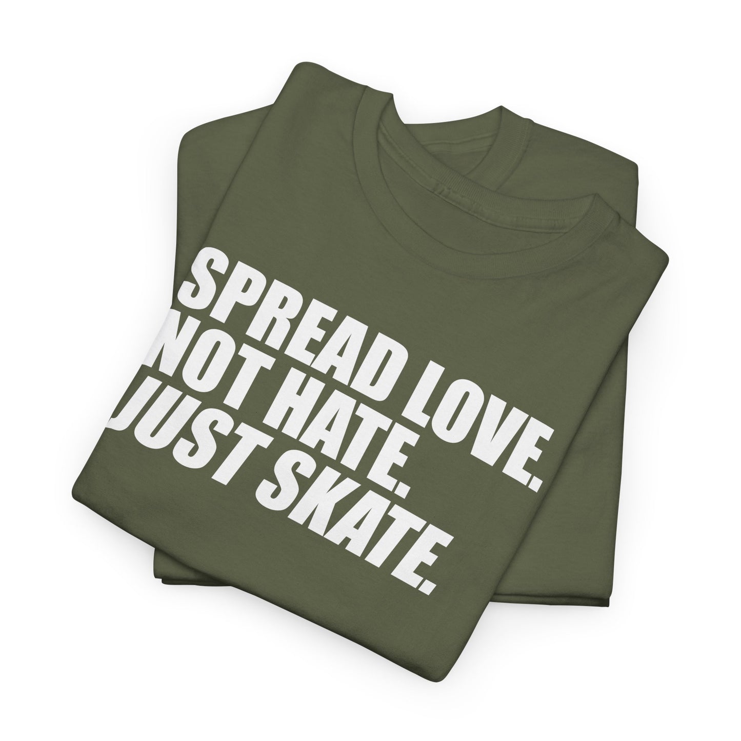 Spread Love, Not Hate. Just Skate (Unisex Heavy Cotton Tee) [White Text]