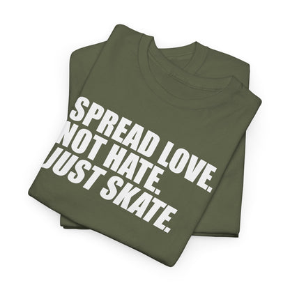Spread Love, Not Hate. Just Skate (Unisex Heavy Cotton Tee) [White Text]