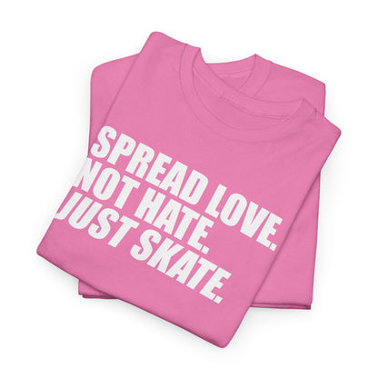 Spread Love, Not Hate. Just Skate (Unisex Heavy Cotton Tee) [White Text]